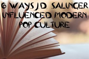 6 ways J.D. Salinger influenced modern pop culture (Book commentary)