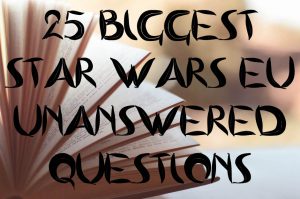 The 25 biggest ‘Star Wars’ Expanded Universe unanswered questions (Books and comics commentary)